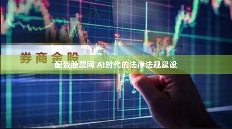 配资股票网 AI时代的法律法规建设