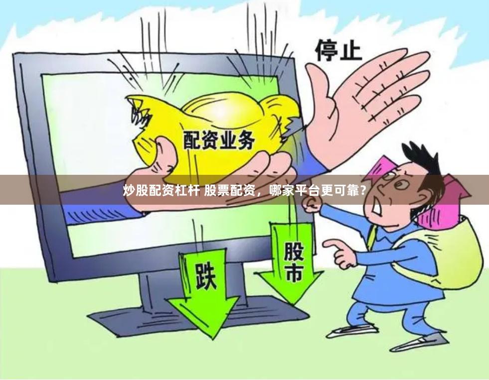 炒股配资杠杆 股票配资，哪家平台更可靠？