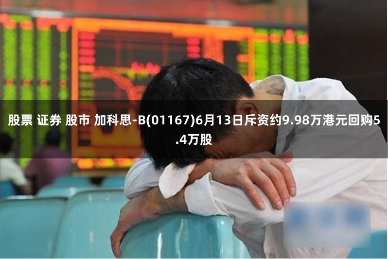 股票 证券 股市 加科思-B(01167)6月13日斥资约9.98万港元回购5.4万股