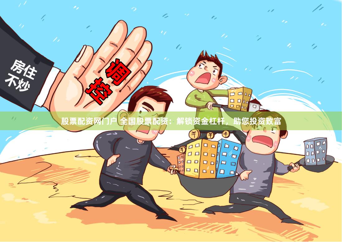 股票配资网门户 全国股票配资：解锁资金杠杆，助您投资致富
